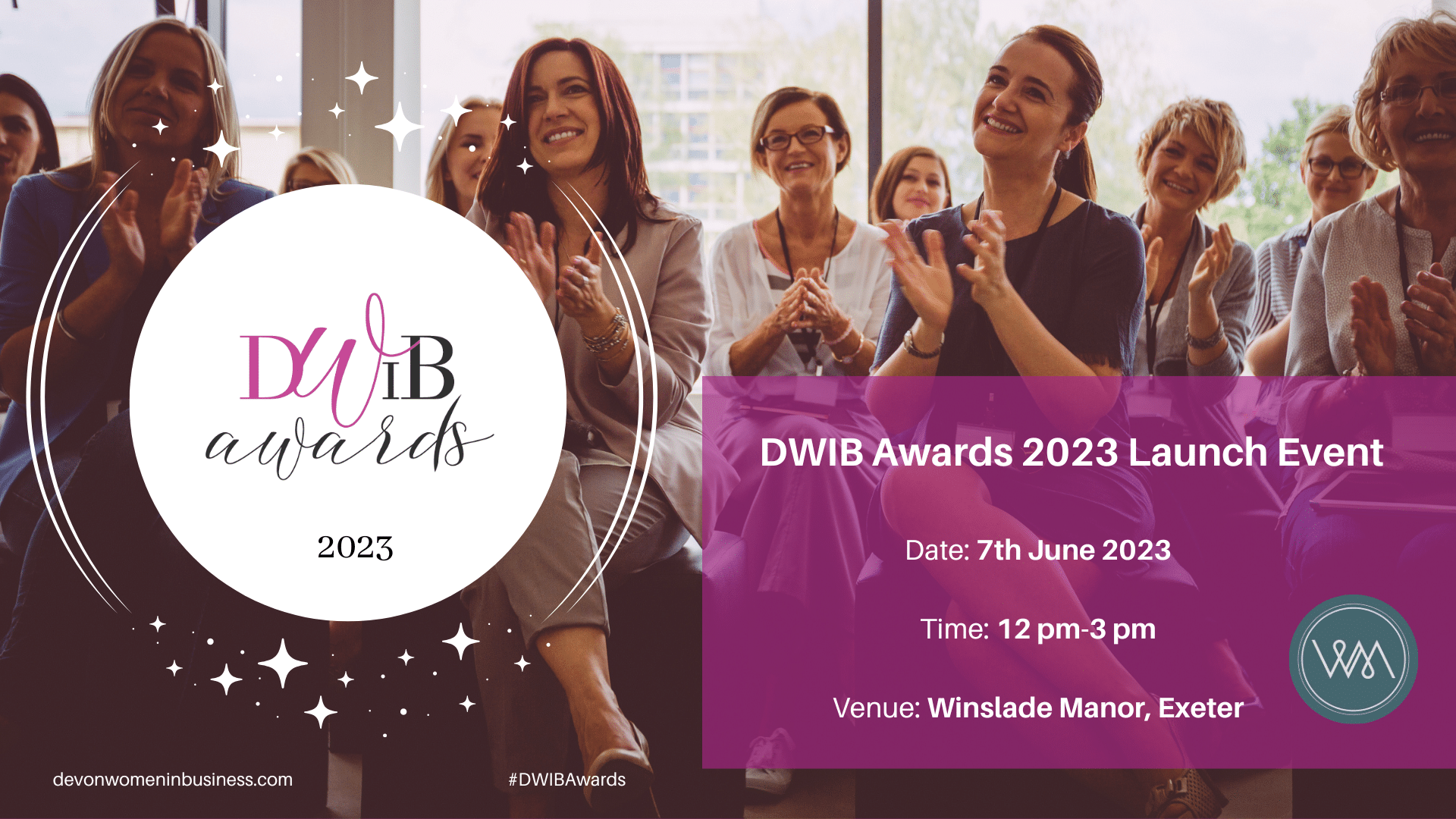 DWIB Awards Launch 2023 Background photo of women seated and applauding. Logo: DWIB Awards Text: DWIB Awards 2023 Date: 7th June 2023 Time: 12 pm - 3 pm Venue: Winslade Manor, Exeter Logo for Winslade Manor - WM in white on grey background.