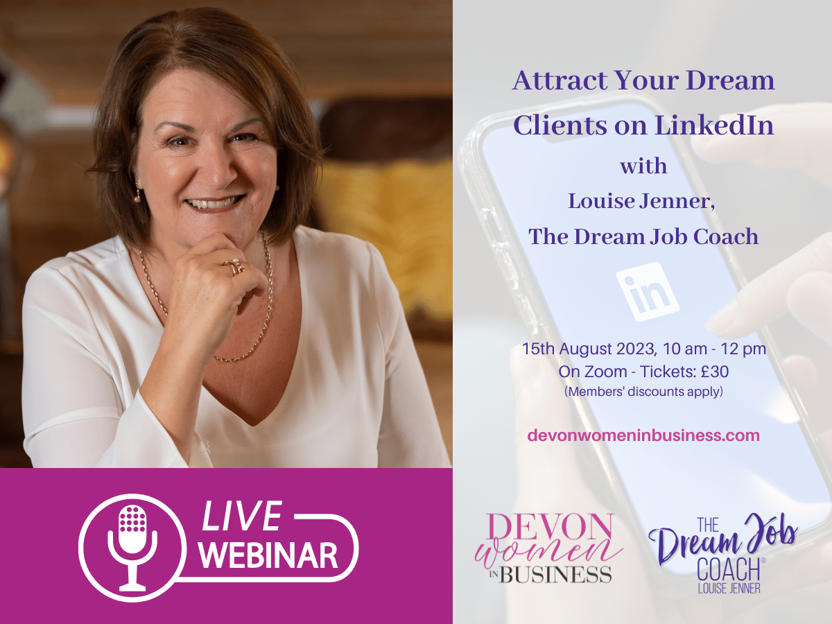 Photo of Louise Jenner, The Dream Job Coach. Icon: Microphone and words: Live Webinar Text: Attract Your Dream Clients on LinkedIn with Louise Jenner, The Dream Job Coach. Logos: Devon Women in Business and Louise Jenner, The Dream Job Coach.