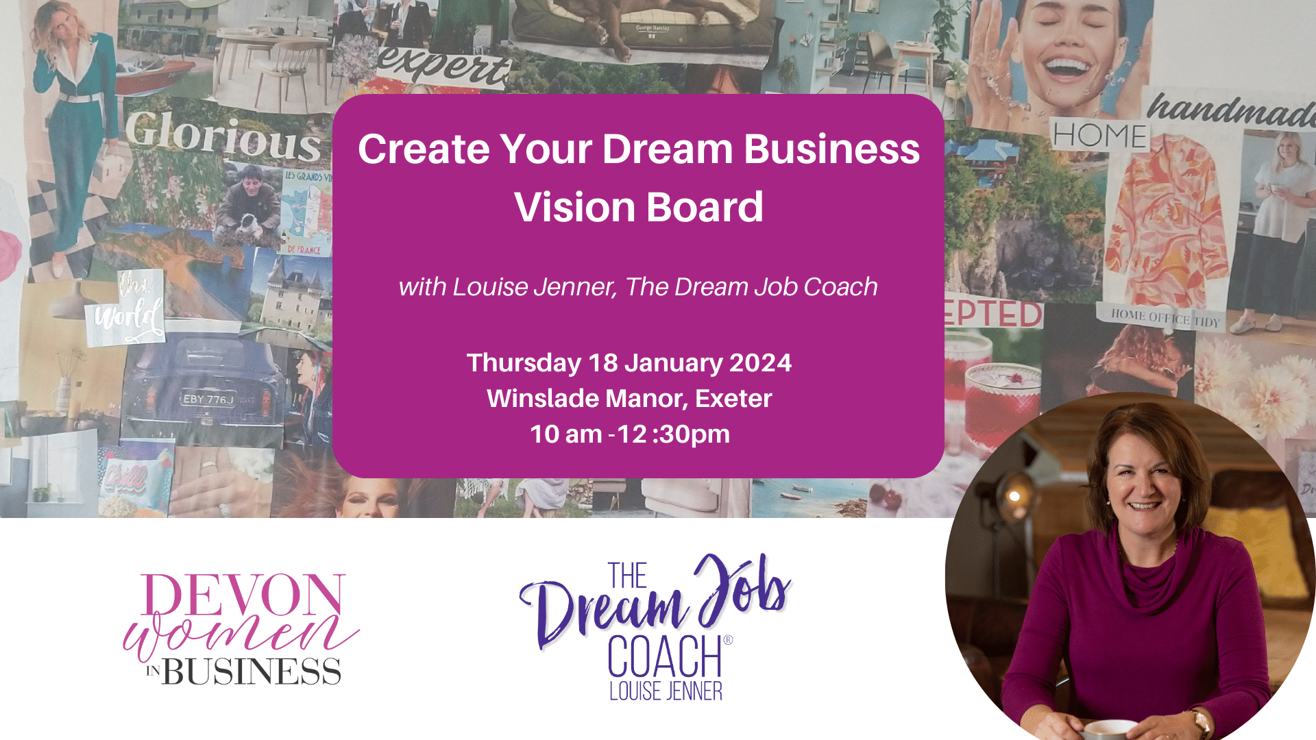 Create Your Dream Business Vision Board with Louise Jenner, The Dream Job Coach. Tuesday 21st November 10 am -12 pm Logos: Devon Women in Business Louise Jenner The Dream Job Coach Background photo of a vision board. Inset photo of Louise Jenner.