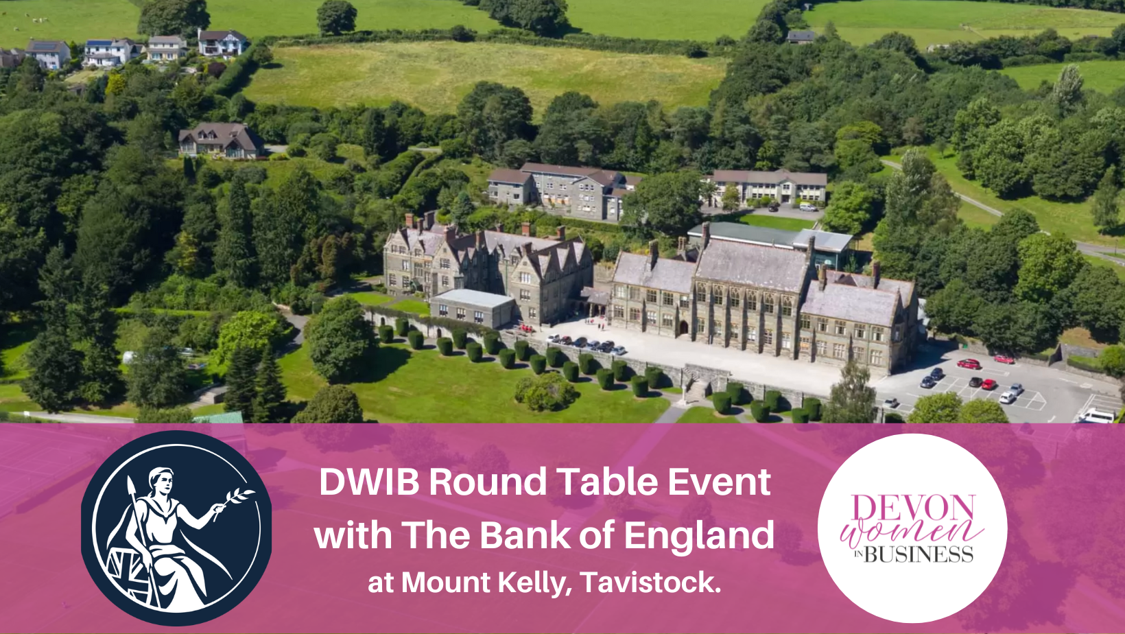 Aerial photo of the College at Mount Kelly in Tavistock. Pink banner overlays the lower third of the image. The Bank of England logo and the Devon Women in Business logo are on the banner, either side of the text: DWIB Round Table Event with The Bank of England at Mount Kelly, Tavistock.