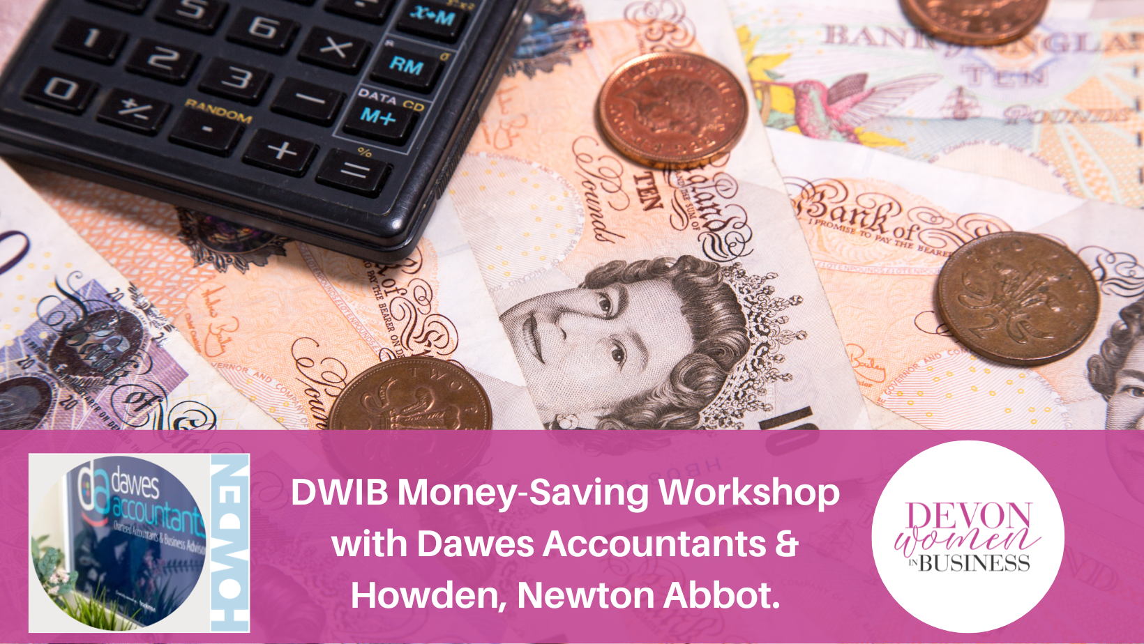 Calculator and cash including ten and twenty-pound notes and coins. Banner overlaid with the logos of Dawes Accountants, Howden and Devon Women in Business. Text: DWIB Money-Saving Workshop with Dawes Accountants and Howden, Newton Abbot.
