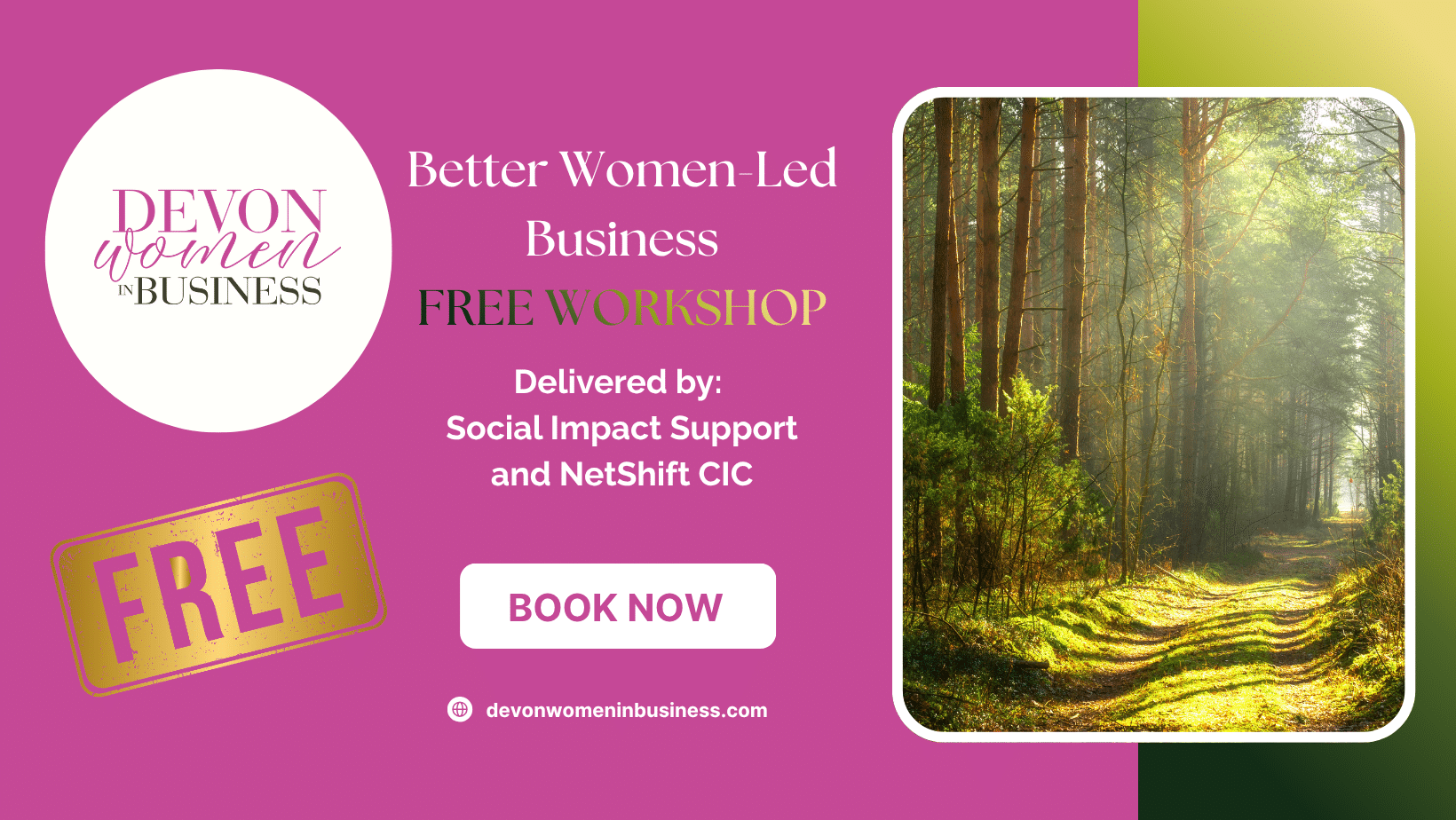 Promotional graphic for a Devon Women in Business free workshop titled “Better Women-Led Business”. The design features the DWIB logo on a pink background, a “Free Workshop” label, booking call-to-action, and details showing it is delivered by Social Impact Support and NetShift CIC. A photo of a sunlit woodland path appears on the right.